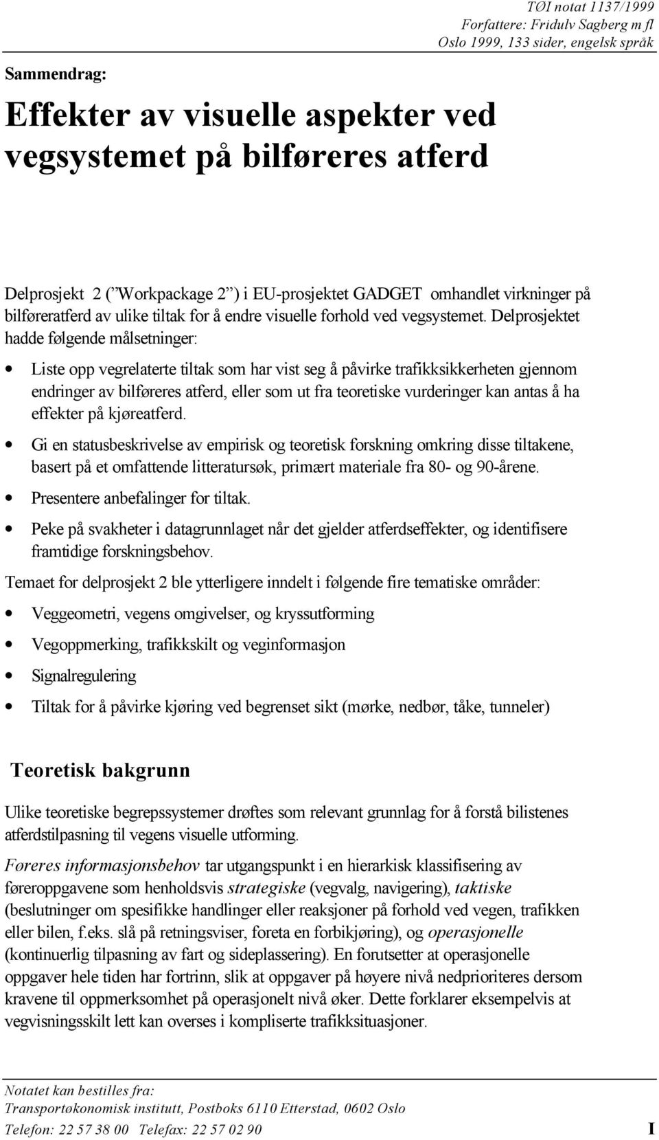 Delprosjektet hadde følgende målsetninger: Liste opp vegrelaterte tiltak som har vist seg å påvirke trafikksikkerheten gjennom endringer av bilføreres atferd, eller som ut fra teoretiske vurderinger