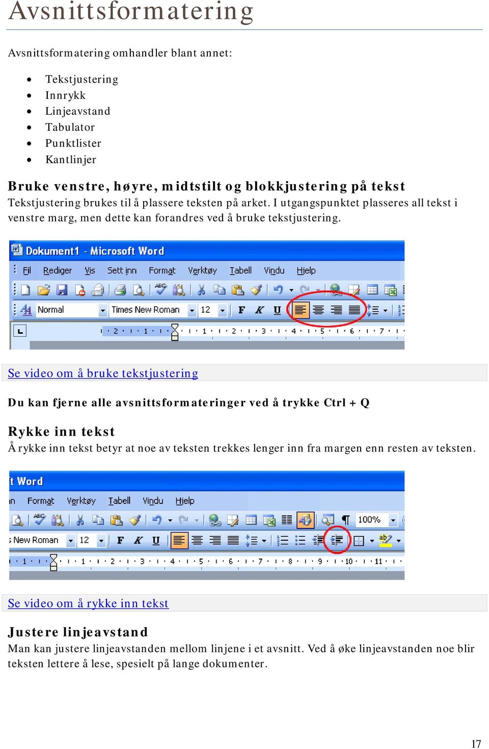 Se video om å bruke tekstjustering Du kan fjerne alle avsnittsformateringer ved å trykke Ctrl + Q Rykke inn tekst Å rykke inn tekst betyr at noe av teksten trekkes lenger inn fra margen enn