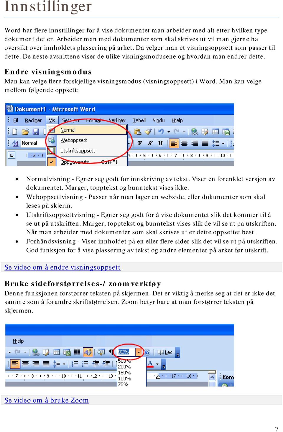 De neste avsnittene viser de ulike visningsmodusene og hvordan man endrer dette. Endre visningsmodus Man kan velge flere forskjellige visningsmodus (visningsoppsett) i Word.