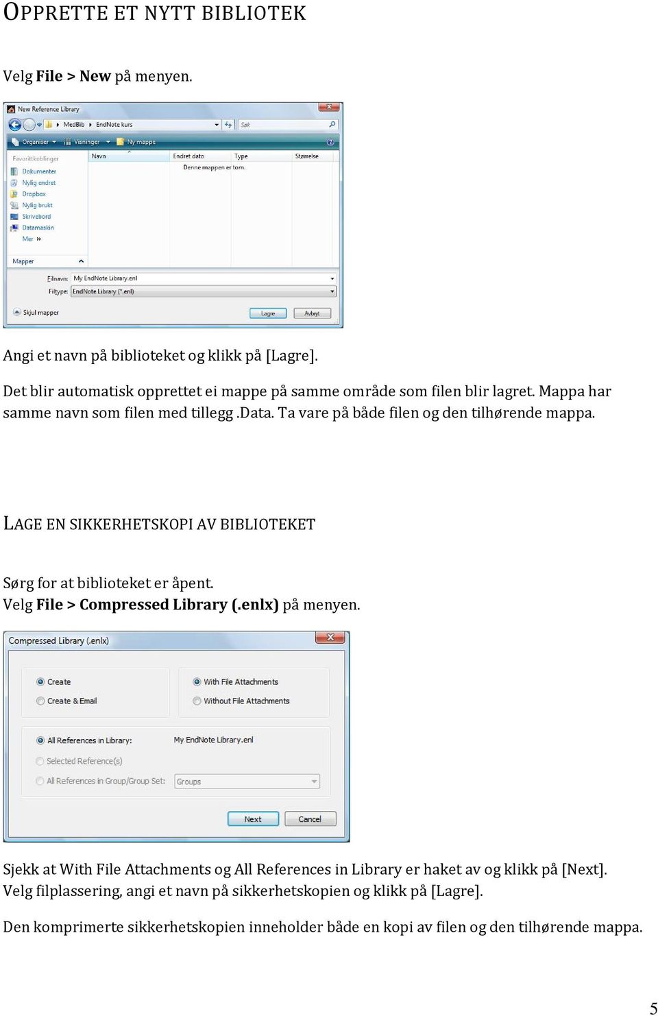 Ta vare på både filen og den tilhørende mappa. LAGE EN SIKKERHETSKOPI AV BIBLIOTEKET Sørg for at biblioteket er åpent. Velg File > Compressed Library (.