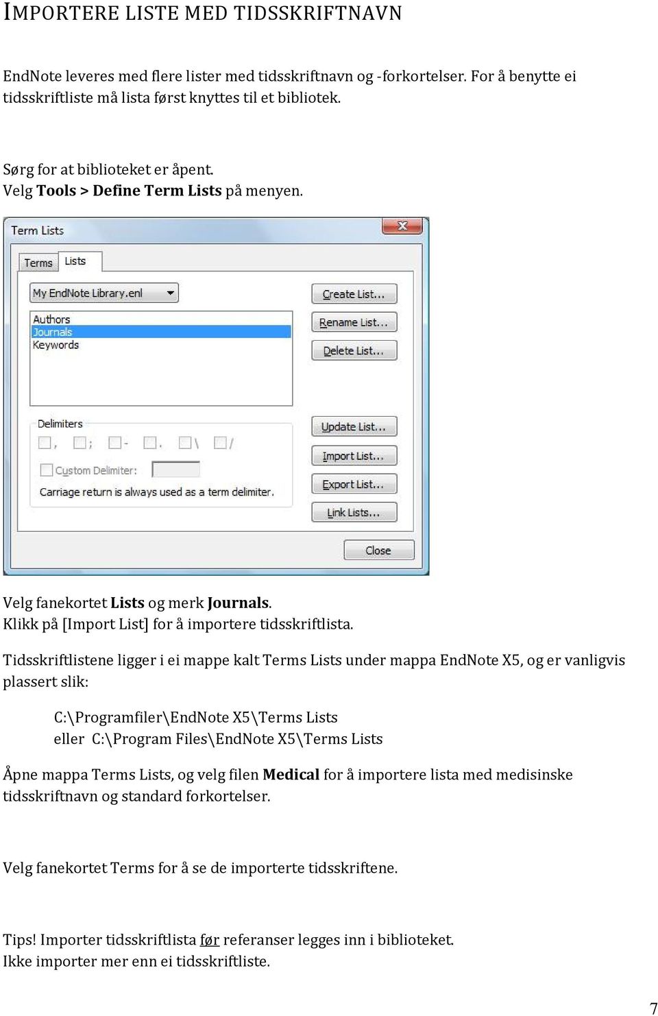 Tidsskriftlistene ligger i ei mappe kalt Terms Lists under mappa EndNote X5, og er vanligvis plassert slik: C:\Programfiler\EndNote X5\Terms Lists eller C:\Program Files\EndNote X5\Terms Lists Åpne