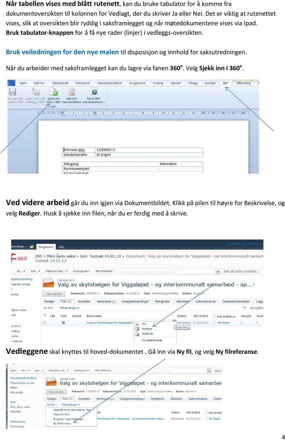 Bruk veiledningen for den nye malen til disposisjon og innhold for saksutredningen. Når du arbeider med saksframlegget kan du lagre via fanen 360 o. Velg Sjekk inn i 360 o.