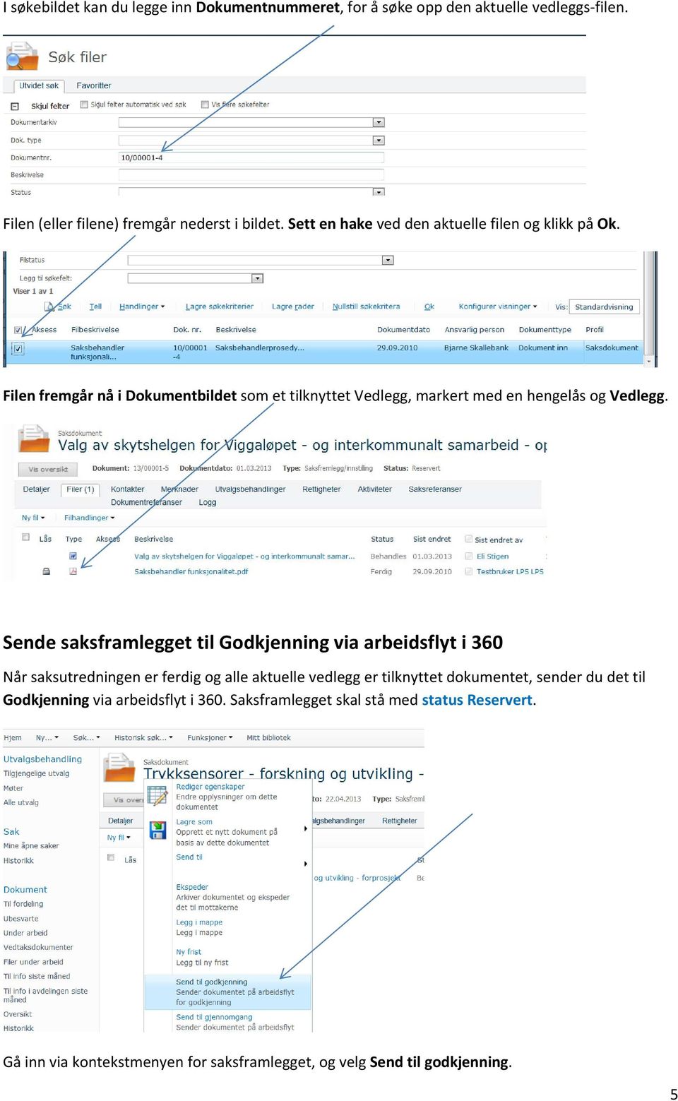 Sende saksframlegget til Godkjenning via arbeidsflyt i 360 Når saksutredningen er ferdig og alle aktuelle vedlegg er tilknyttet dokumentet, sender du