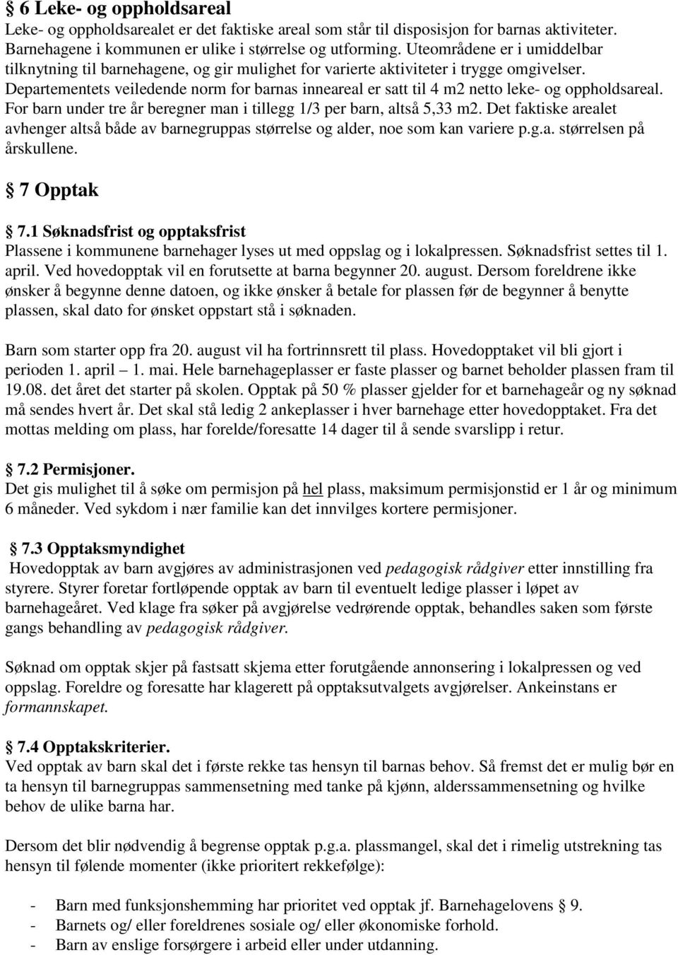 Departementets veiledende norm for barnas inneareal er satt til 4 m2 netto leke- og oppholdsareal. For barn under tre år beregner man i tillegg 1/3 per barn, altså 5,33 m2.