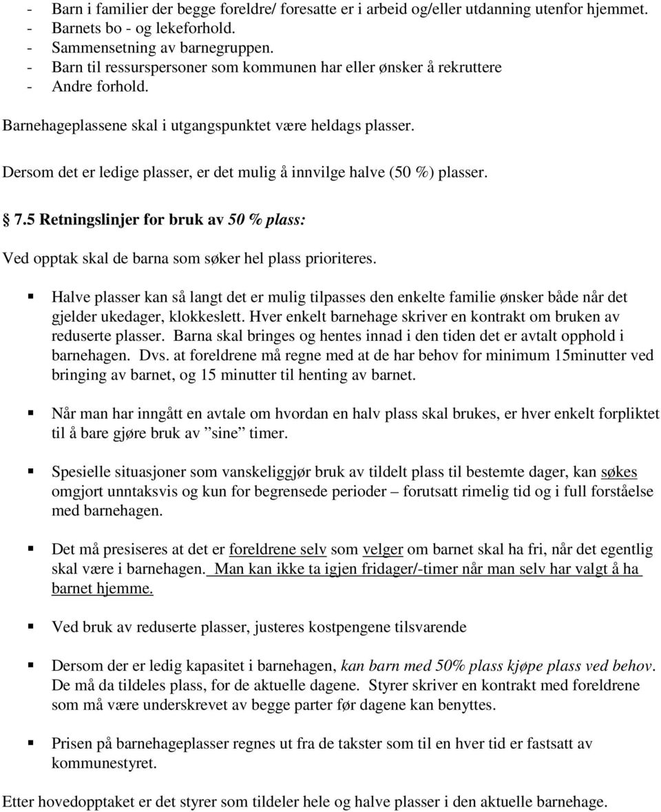 Dersom det er ledige plasser, er det mulig å innvilge halve (50 %) plasser. 7.5 Retningslinjer for bruk av 50 % plass: Ved opptak skal de barna som søker hel plass prioriteres.