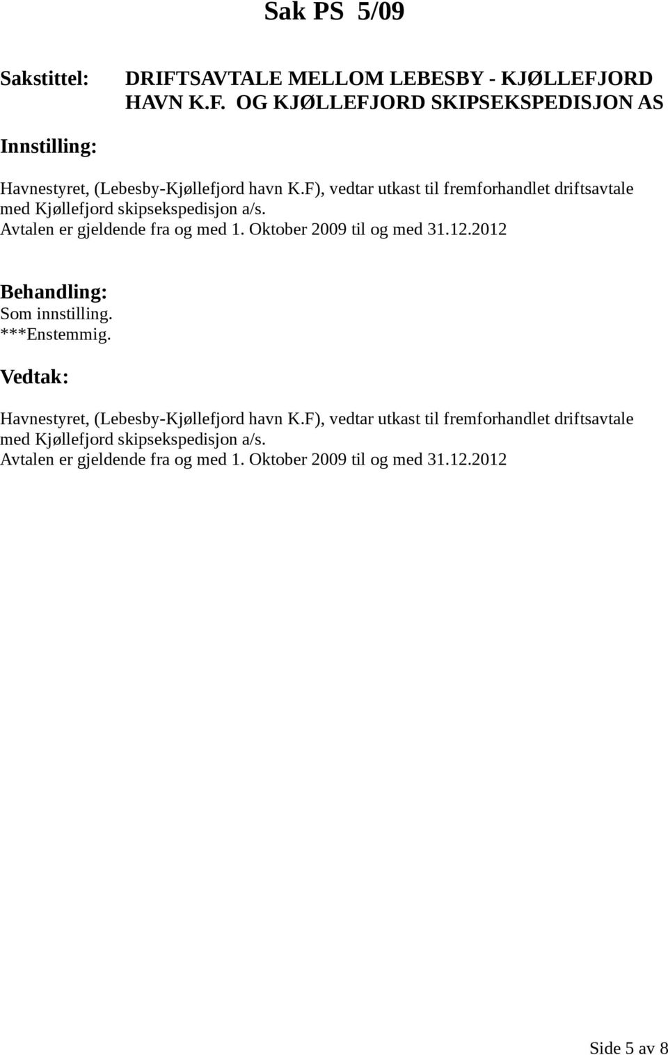 Oktober 2009 til og med 31.12.2012 Som innstilling. ***Enstemmig. Havnestyret, (Lebesby-Kjøllefjord havn K. Oktober 2009 til og med 31.