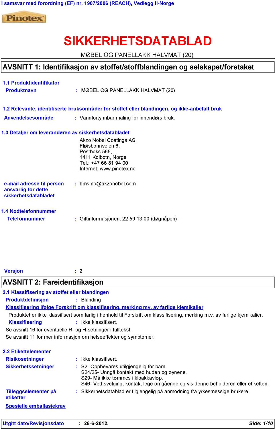 2 Relevante, identifiserte bruksområder for stoffet eller blandingen, og ikke-anbefalt bruk Anvendelsesområde Vannfortynnbar maling for innendørs bruk. 1.