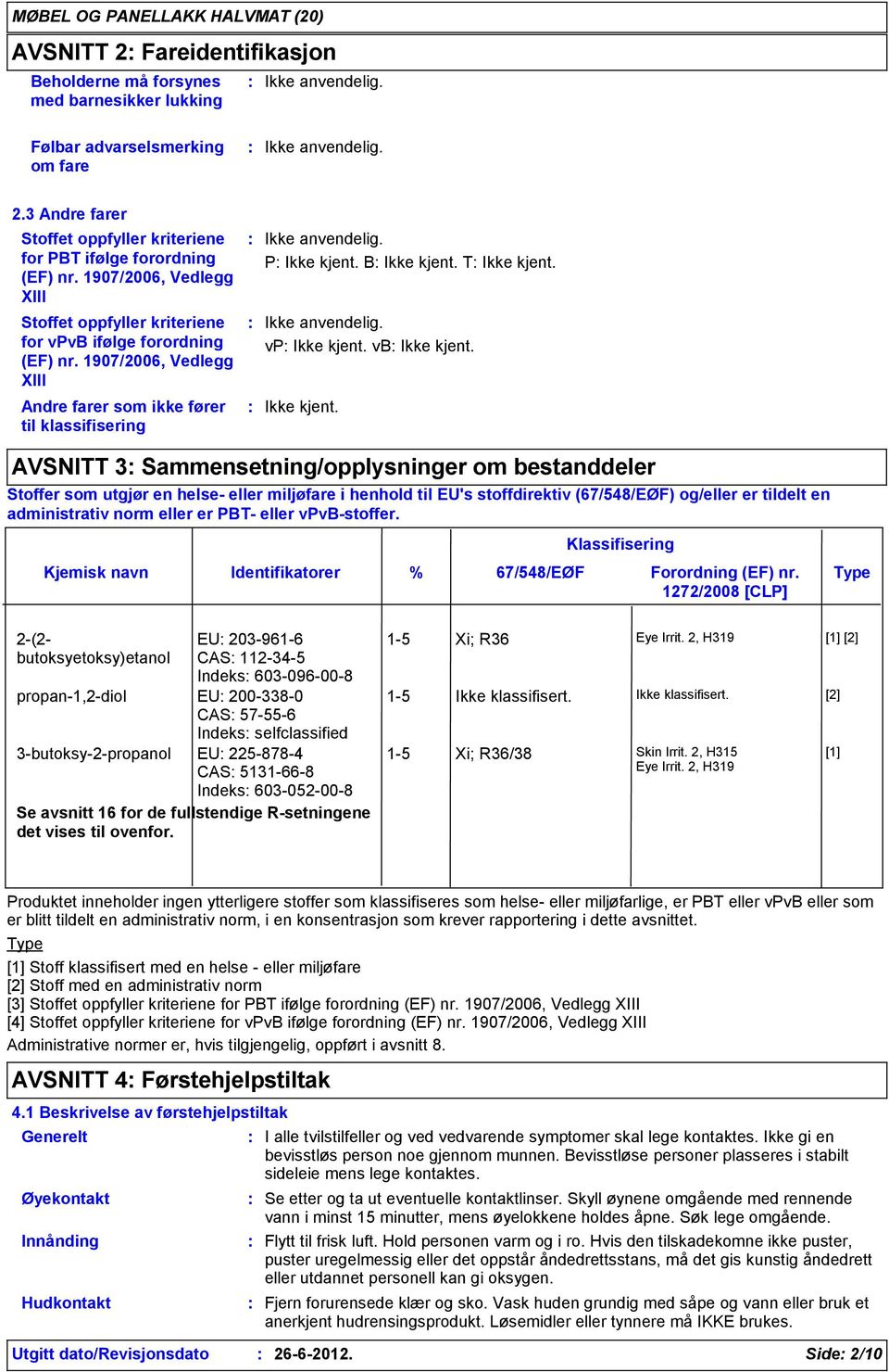 1907/2006, Vedlegg XIII Andre farer som ikke fører til klassifisering P B T vp vb AVSNITT 3 Sammensetning/opplysninger om bestanddeler Stoffer som utgjør en helse- eller miljøfare i henhold til EU's