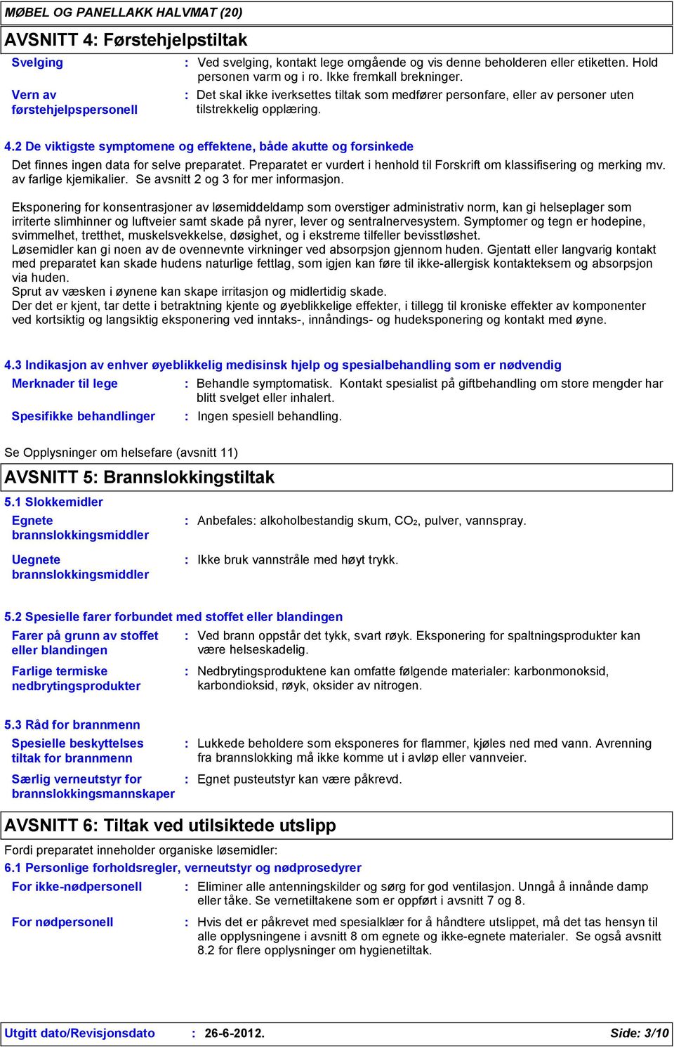 2 De viktigste symptomene og effektene, både akutte og forsinkede Det finnes ingen data for selve preparatet. Preparatet er vurdert i henhold til Forskrift om klassifisering og merking mv.