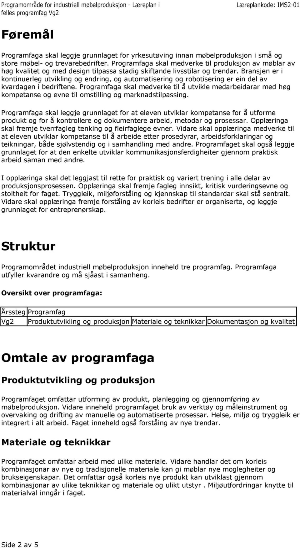 Bransjen er i kontinuerleg utvikling og endring, og automatisering og robotisering er ein del av kvardagen i bedriftene.