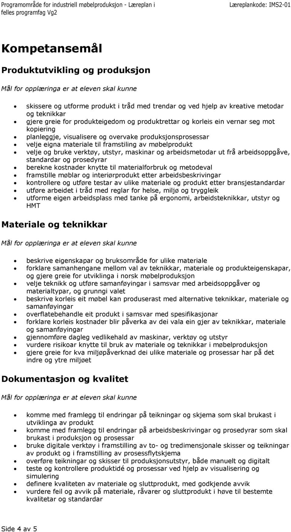 standardar og prosedyrar berekne kostnader knytte til materialforbruk og metodeval framstille møblar og interiørprodukt etter arbeidsbeskrivingar kontrollere og utføre testar av ulike materiale og