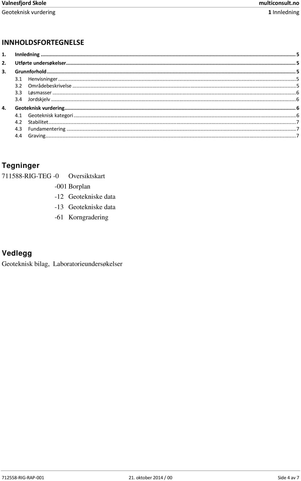 .. 6 4.2 Stabilitet... 7 4.3 Fundamentering... 7 4.4 Graving.