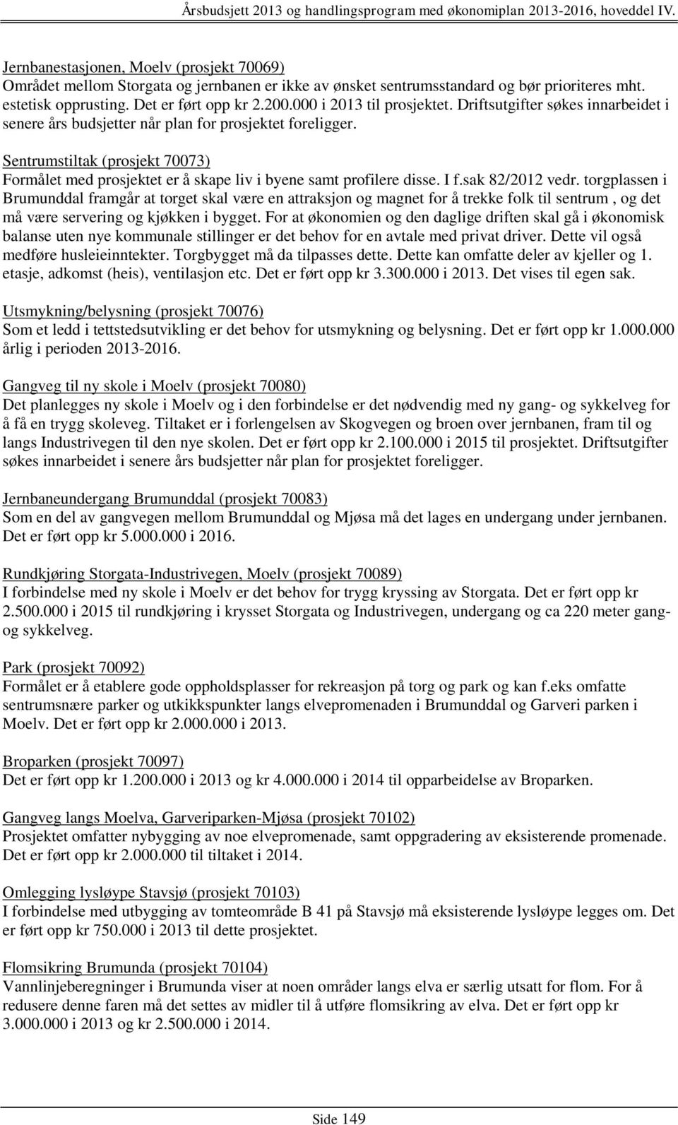 Sentrumstiltak (prosjekt 70073) Formålet med prosjektet er å skape liv i byene samt profilere disse. I f.sak 82/2012 vedr.