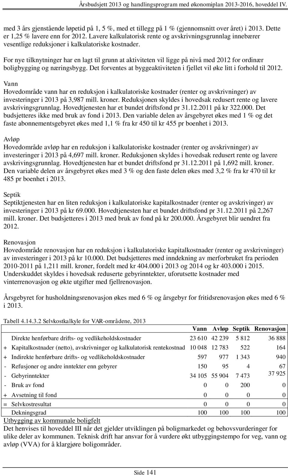 For nye tilknytninger har en lagt til grunn at aktiviteten vil ligge på nivå med 2012 for ordinær boligbygging og næringsbygg.