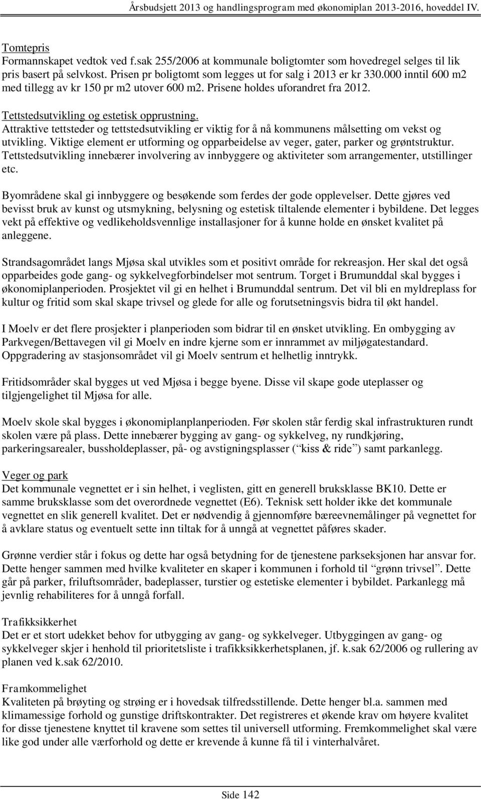 Attraktive tettsteder og tettstedsutvikling er viktig for å nå kommunens målsetting om vekst og utvikling. Viktige element er utforming og opparbeidelse av veger, gater, parker og grøntstruktur.