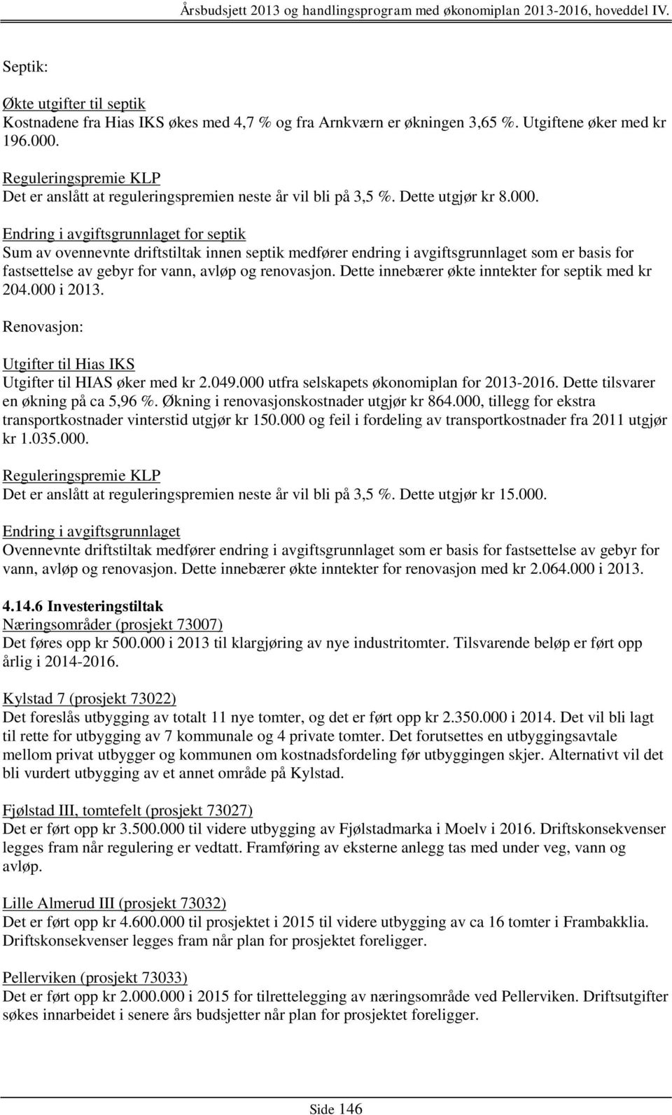 Endring i avgiftsgrunnlaget for septik Sum av ovennevnte driftstiltak innen septik medfører endring i avgiftsgrunnlaget som er basis for fastsettelse av gebyr for vann, avløp og renovasjon.