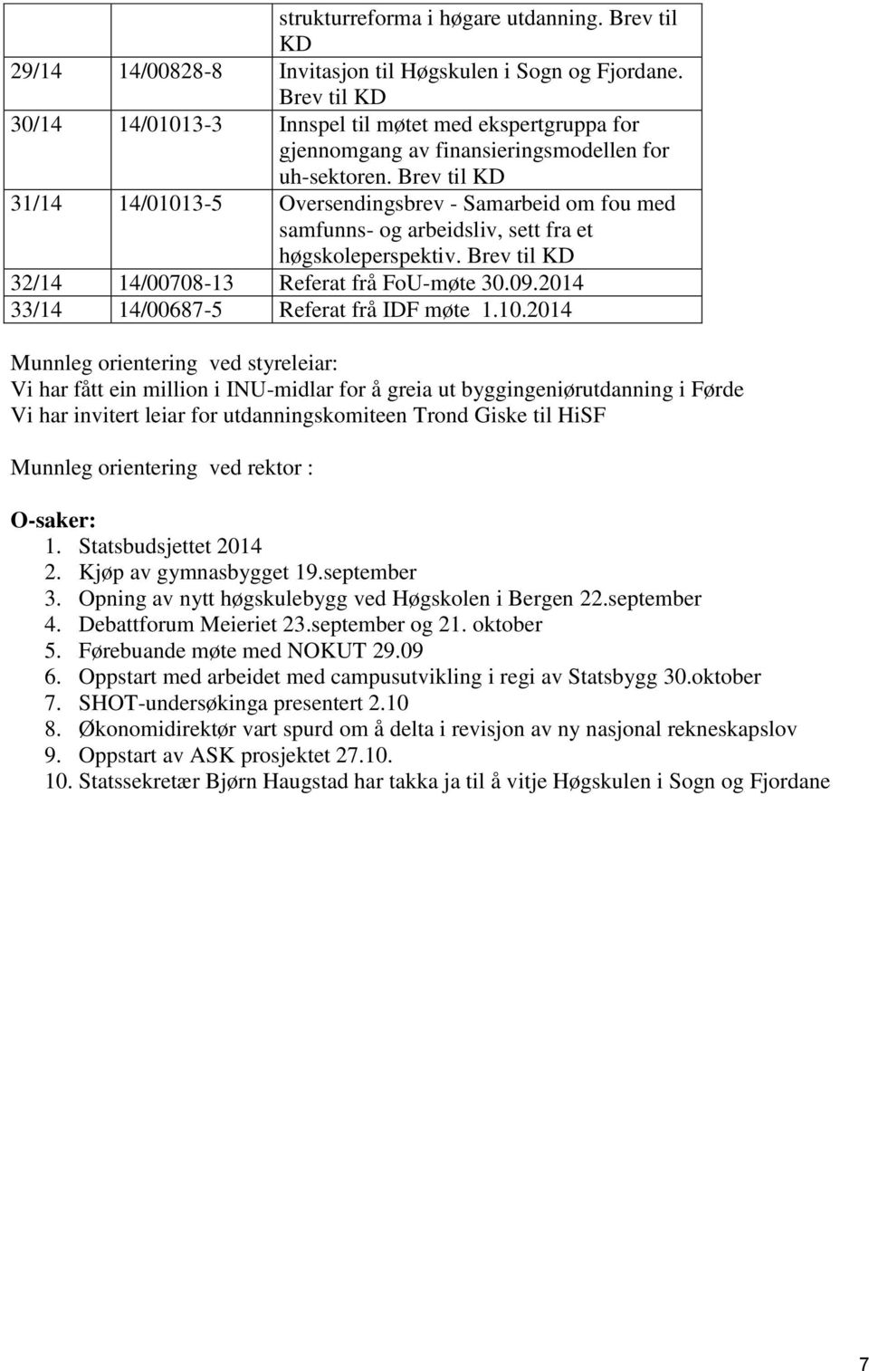 Brev til KD 31/14 14/01013-5 Oversendingsbrev - Samarbeid om fou med samfunns- og arbeidsliv, sett fra et høgskoleperspektiv. Brev til KD 32/14 14/00708-13 Referat frå FoU-møte 30.09.