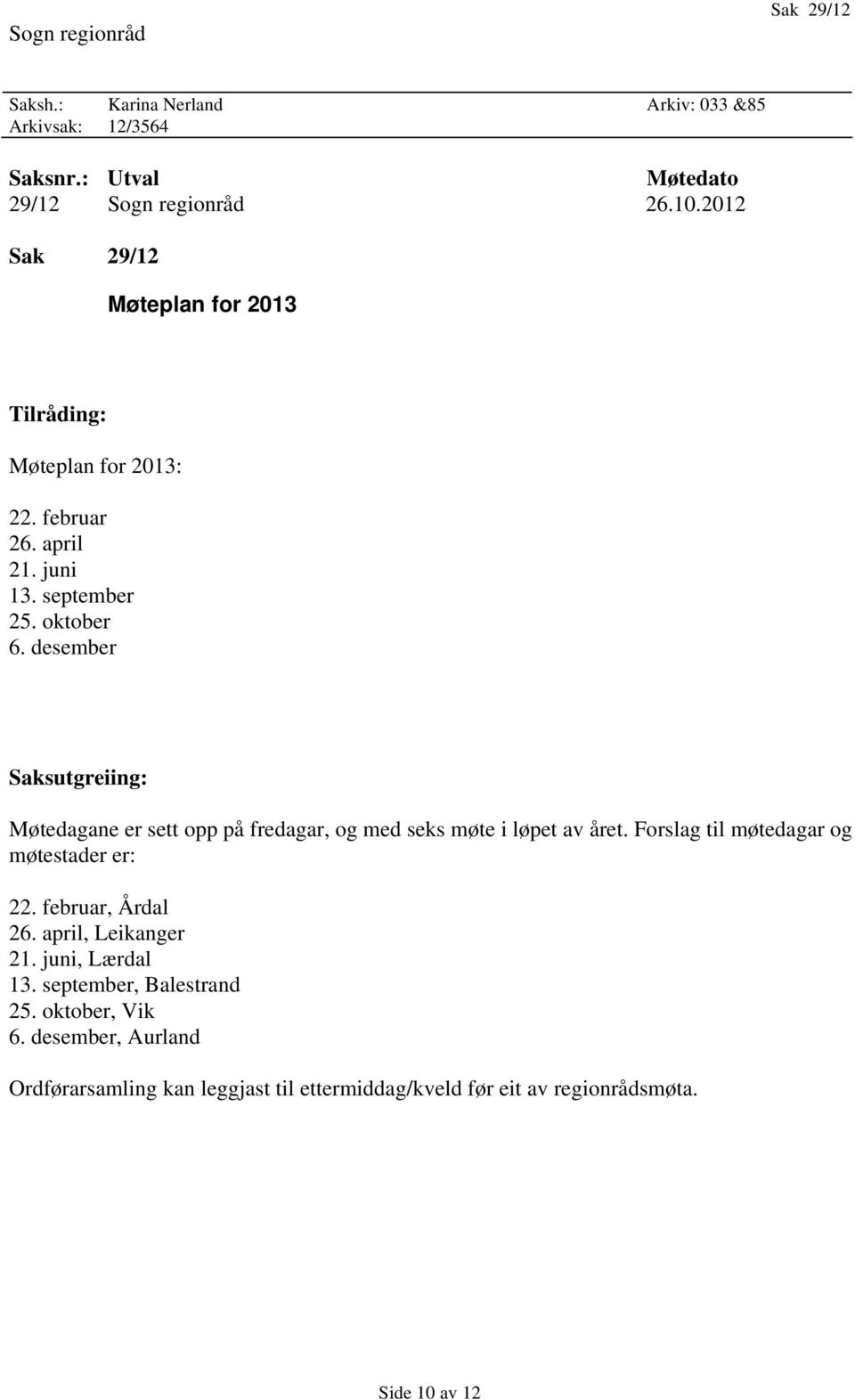 desember Saksutgreiing: Møtedagane er sett opp på fredagar, og med seks møte i løpet av året. Forslag til møtedagar og møtestader er: 22.