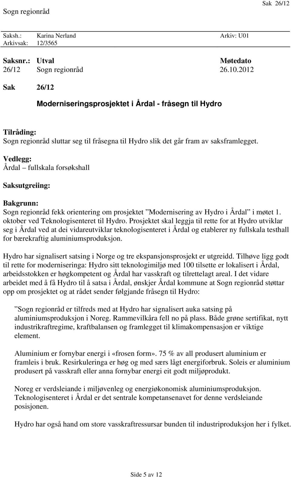Vedlegg: Årdal fullskala forsøkshall Saksutgreiing: Bakgrunn: Sogn regionråd fekk orientering om prosjektet Modernisering av Hydro i Årdal i møtet 1. oktober ved Teknologisenteret til Hydro.