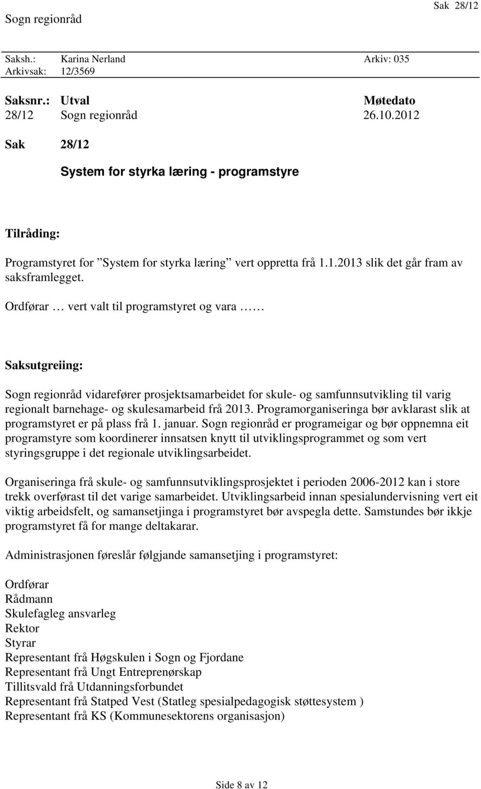 Ordførar vert valt til programstyret og vara Saksutgreiing: Sogn regionråd vidarefører prosjektsamarbeidet for skule- og samfunnsutvikling til varig regionalt barnehage- og skulesamarbeid frå 2013.