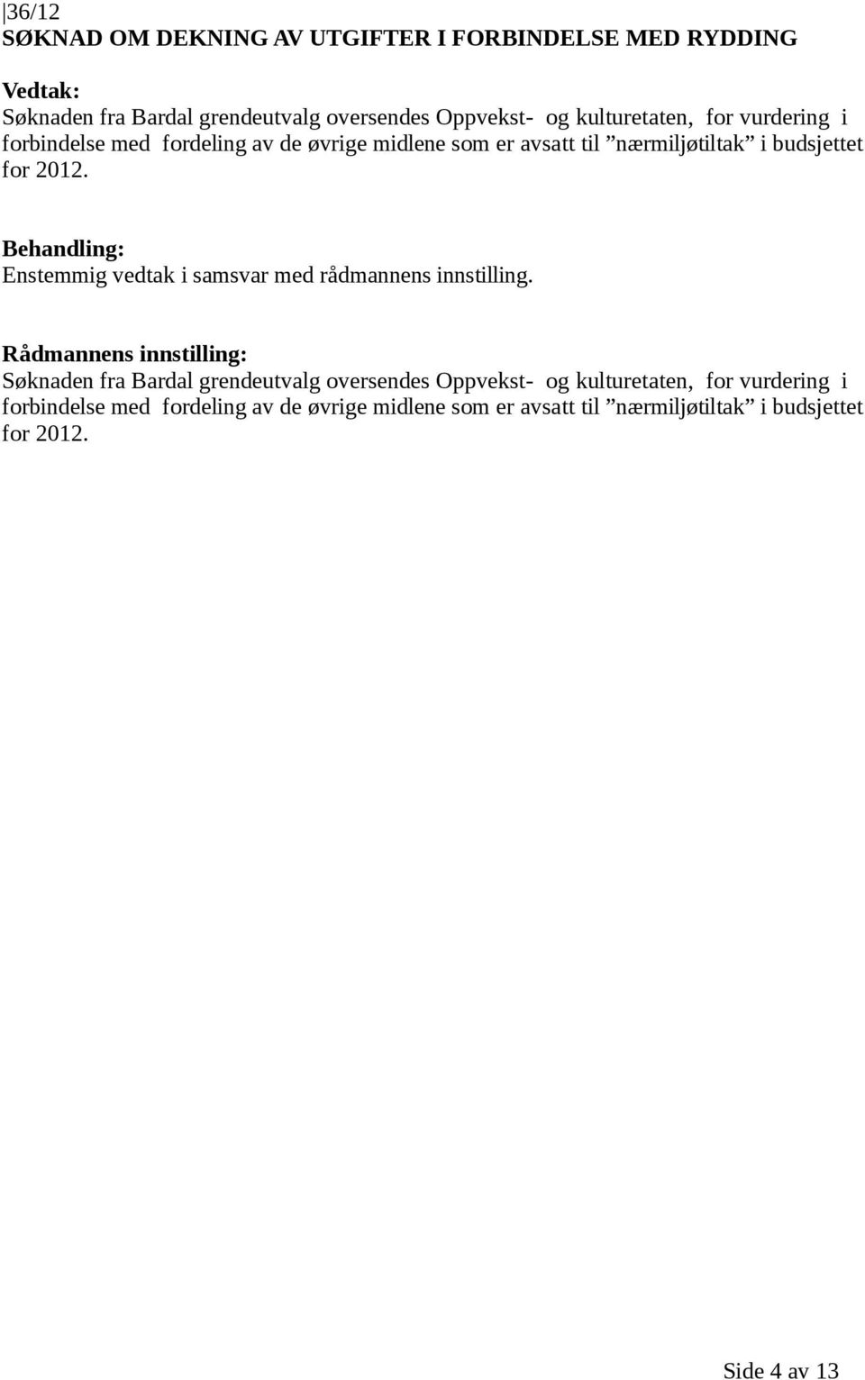 2012. Enstemmig vedtak i samsvar med rådmannens innstilling. Søknaden fra Bardal grendeutvalg oversendes Oppvekst- og  2012.