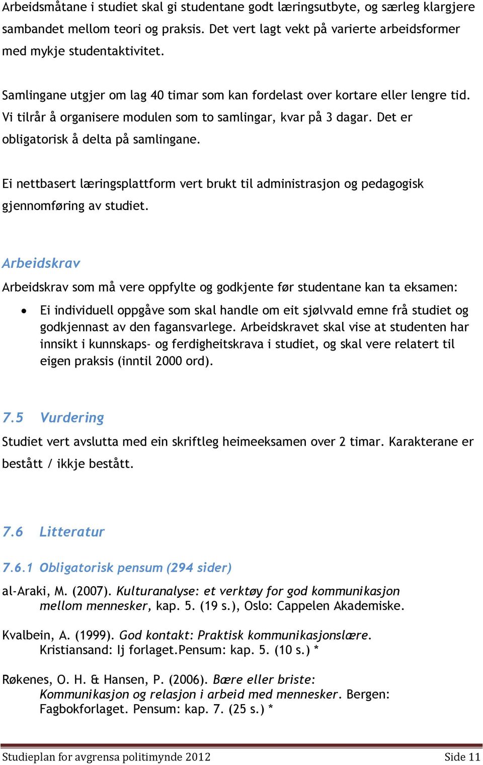 Ei nettbasert læringsplattform vert brukt til administrasjon og pedagogisk gjennomføring av studiet.