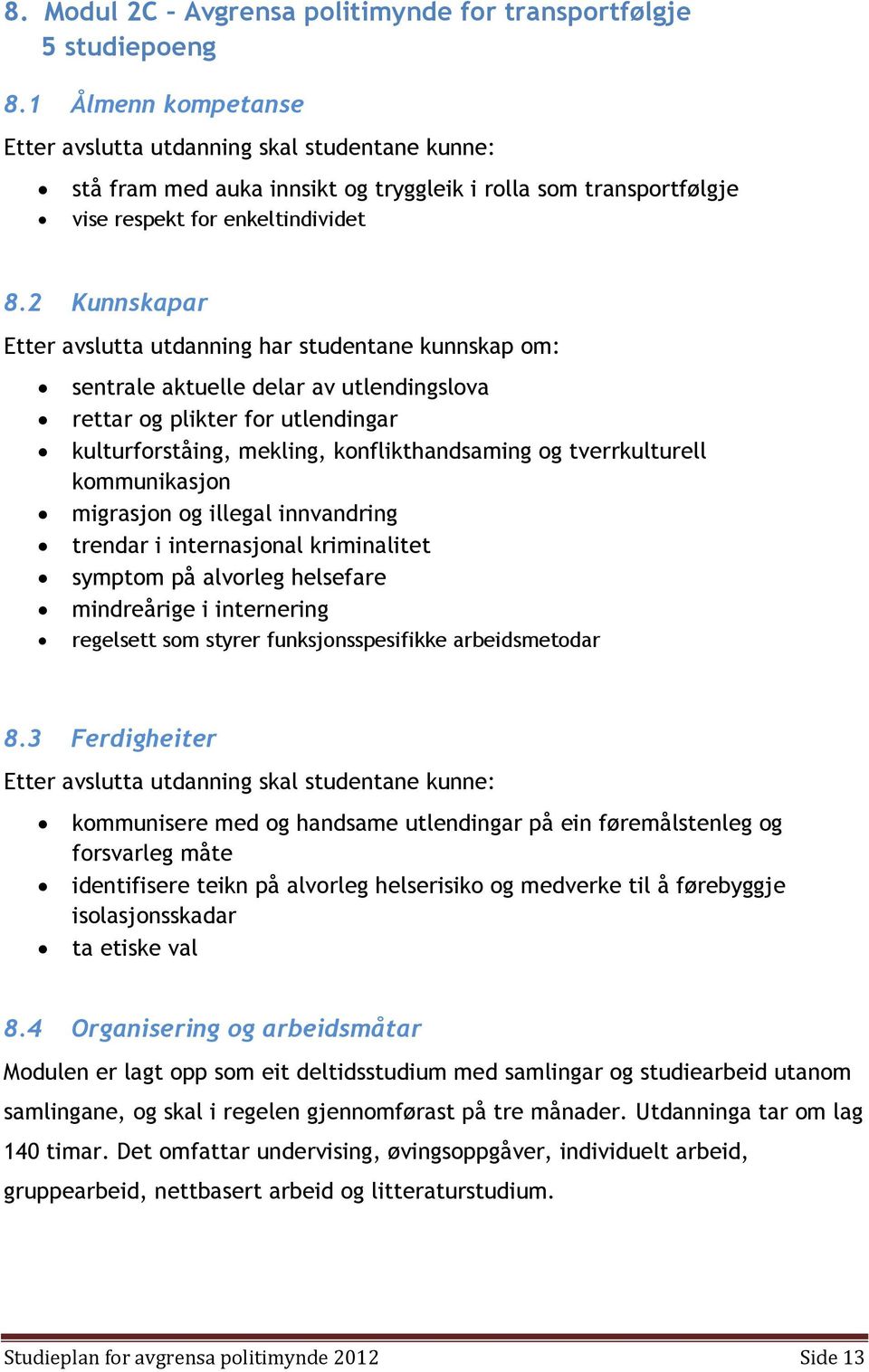 2 Kunnskapar Etter avslutta utdanning har studentane kunnskap om: sentrale aktuelle delar av utlendingslova rettar og plikter for utlendingar kulturforståing, mekling, konflikthandsaming og