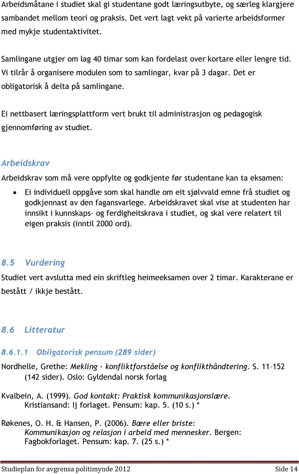 Ei nettbasert læringsplattform vert brukt til administrasjon og pedagogisk gjennomføring av studiet.