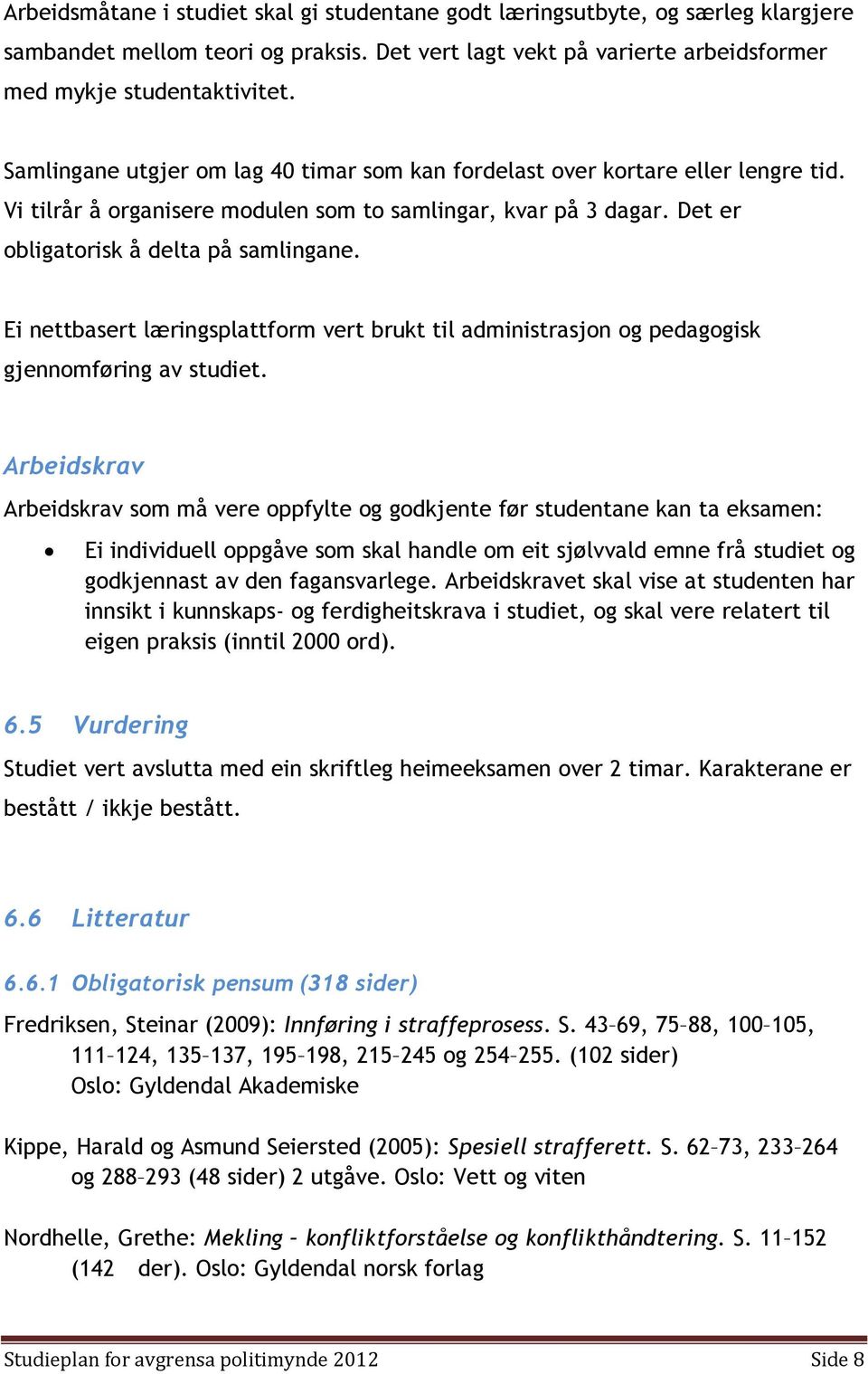 Ei nettbasert læringsplattform vert brukt til administrasjon og pedagogisk gjennomføring av studiet.