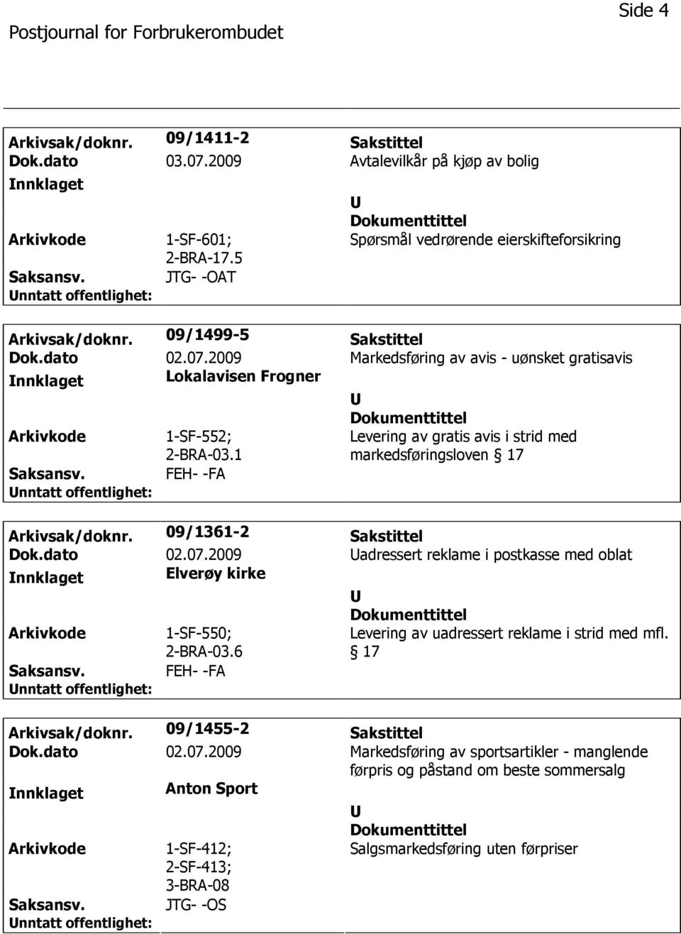 1 Levering av gratis avis i strid med markedsføringsloven 17 FEH- -FA Arkivsak/doknr. 09/1361-2 Sakstittel Dok.dato 02.07.