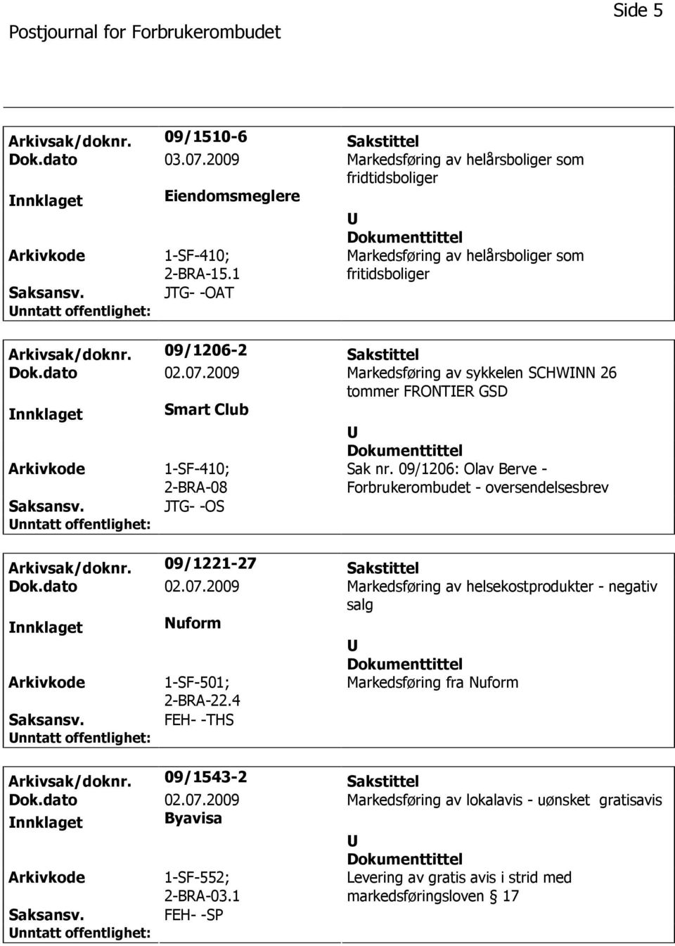 2009 Markedsføring av sykkelen SCHWNN 26 tommer FRONTER GSD nnklaget Smart Club 1-SF-410; 2-BRA-08 JTG- -OS Sak nr. 09/1206: Olav Berve - Forbrukerombudet - oversendelsesbrev Arkivsak/doknr.