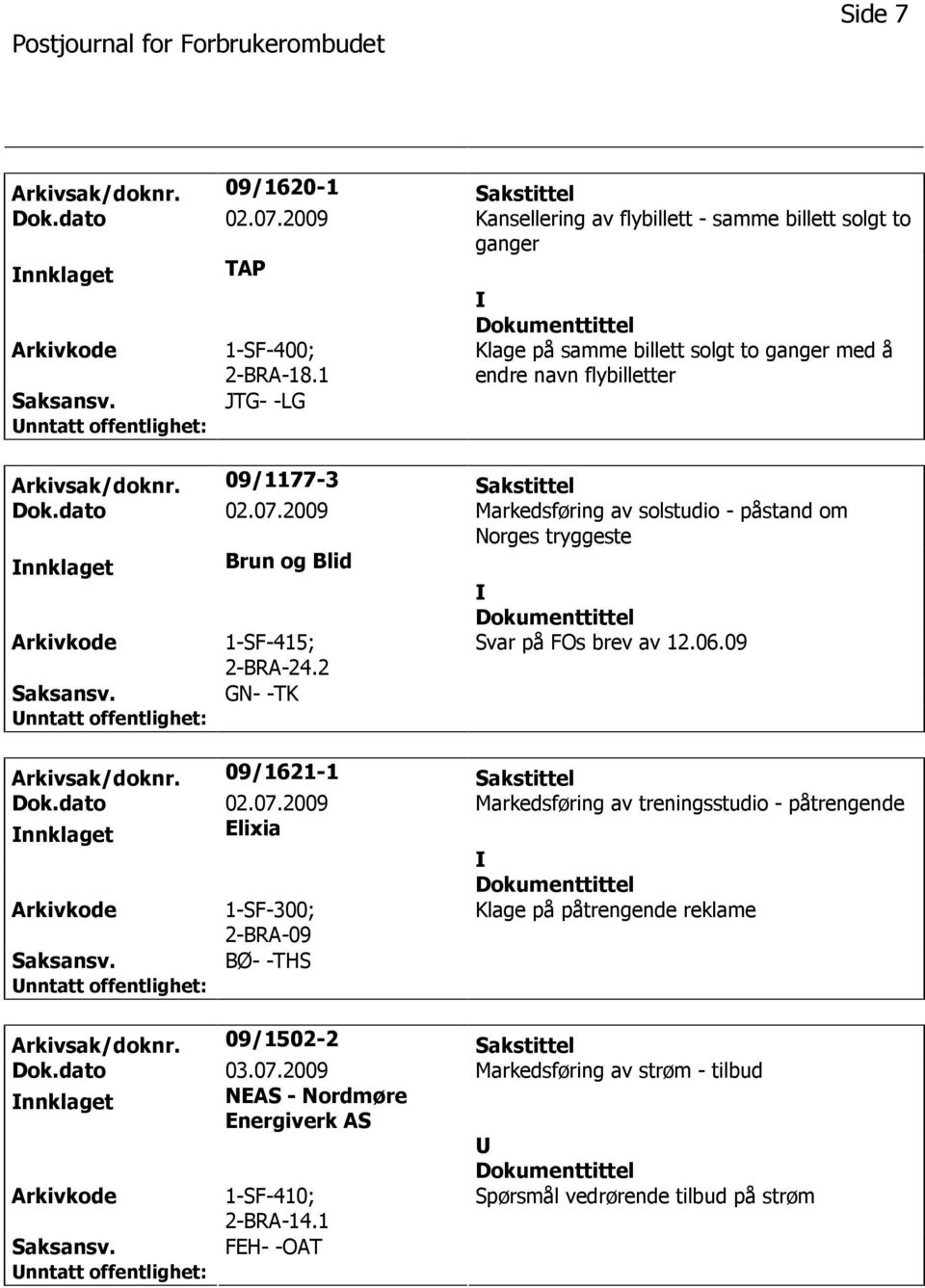 2009 Markedsføring av solstudio - påstand om Norges tryggeste nnklaget Brun og Blid 1-SF-415; 2-BRA-24.2 Svar på FOs brev av 12.06.09 GN- -TK Arkivsak/doknr. 09/1621-1 Sakstittel Dok.dato 02.07.