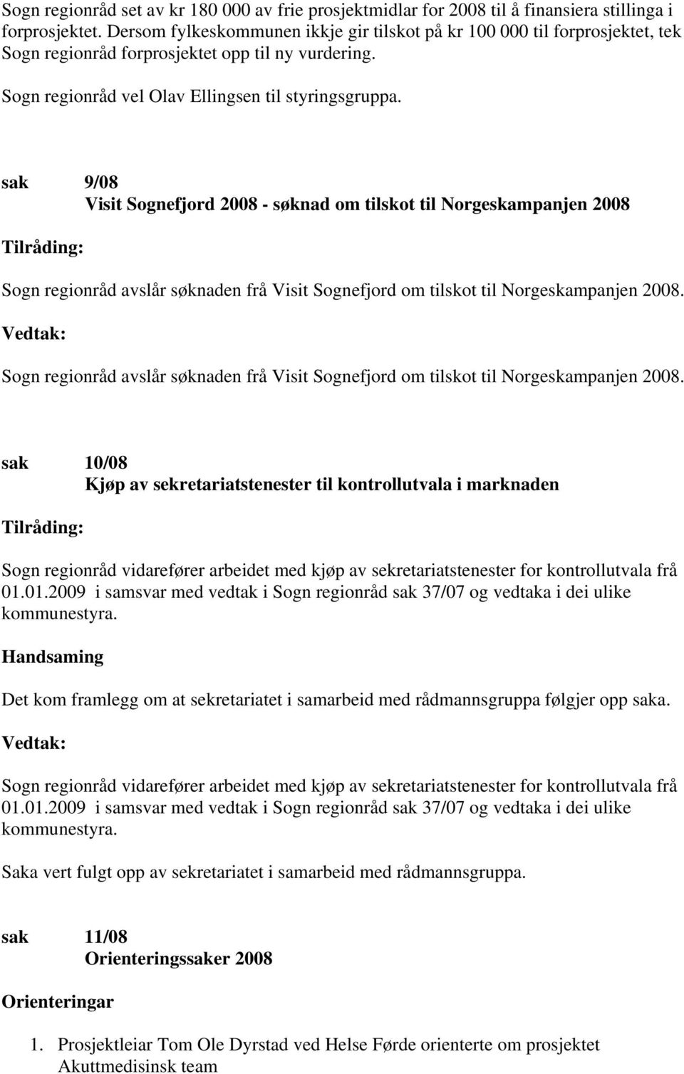 sak 9/08 Visit Sognefjord 2008 - søknad om tilskot til Norgeskampanjen 2008 Sogn regionråd avslår søknaden frå Visit Sognefjord om tilskot til Norgeskampanjen 2008.