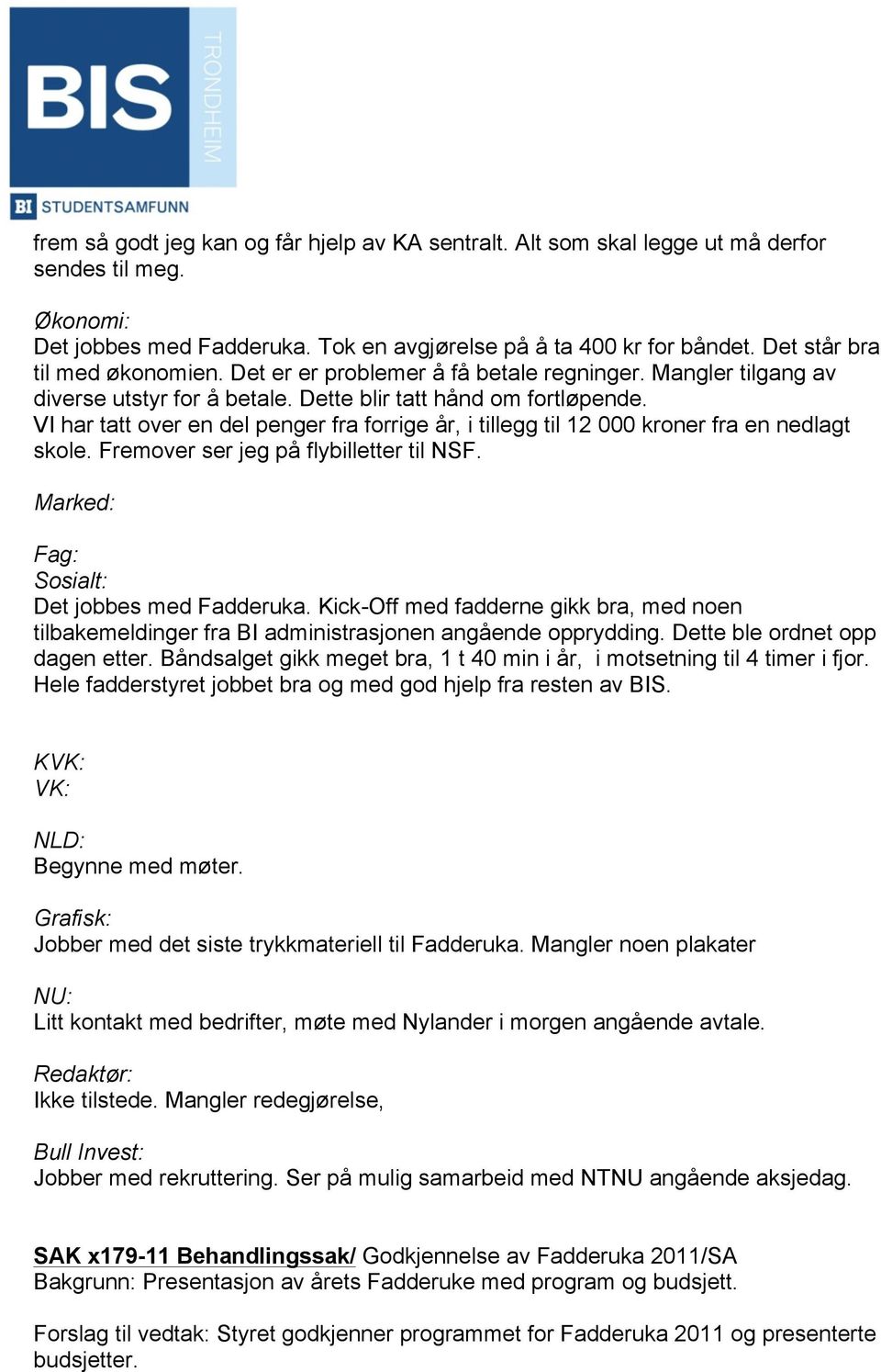 VI har tatt over en del penger fra forrige år, i tillegg til 12 000 kroner fra en nedlagt skole. Fremover ser jeg på flybilletter til NSF. Marked: Fag: Sosialt: Det jobbes med Fadderuka.