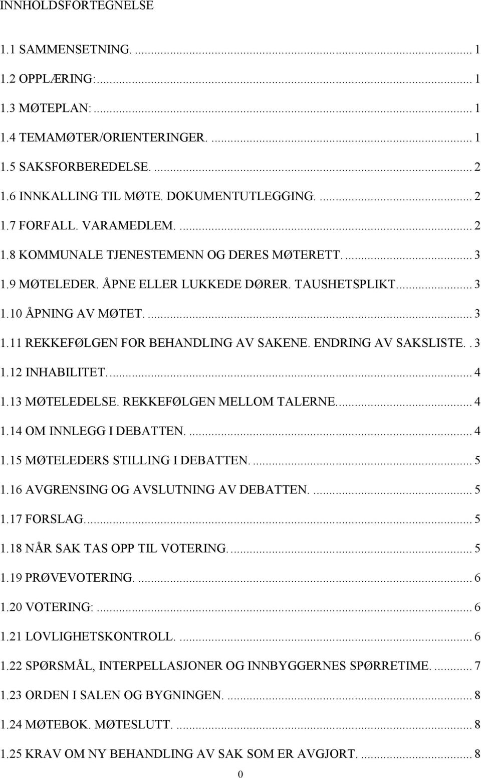 ENDRING AV SAKSLISTE.. 3 1.12 INHABILITET.... 4 1.13 MØTELEDELSE. REKKEFØLGEN MELLOM TALERNE.... 4 1.14 OM INNLEGG I DEBATTEN.... 4 1.15 MØTELEDERS STILLING I DEBATTEN.... 5 1.