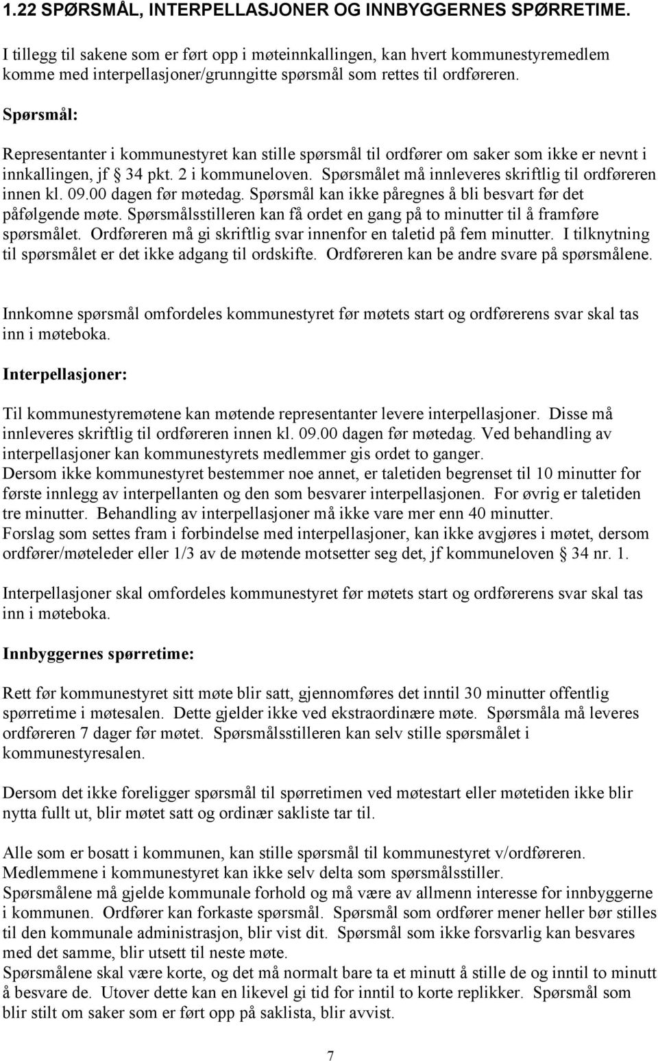 Spørsmål: Representanter i kommunestyret kan stille spørsmål til ordfører om saker som ikke er nevnt i innkallingen, jf 34 pkt. 2 i kommuneloven.