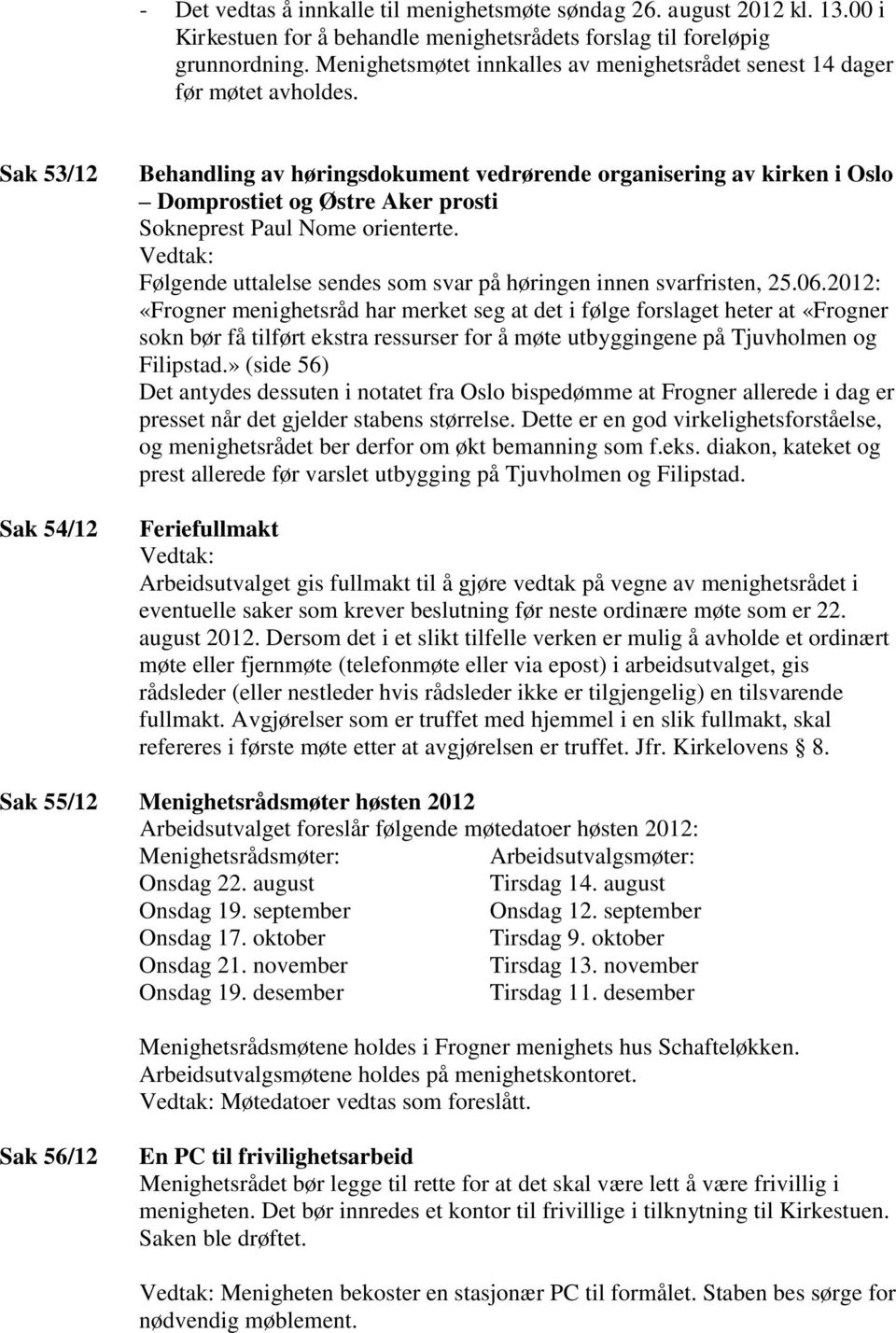 Sak 53/12 Sak 54/12 Behandling av høringsdokument vedrørende organisering av kirken i Oslo Domprostiet og Østre Aker prosti Sokneprest Paul Nome orienterte.