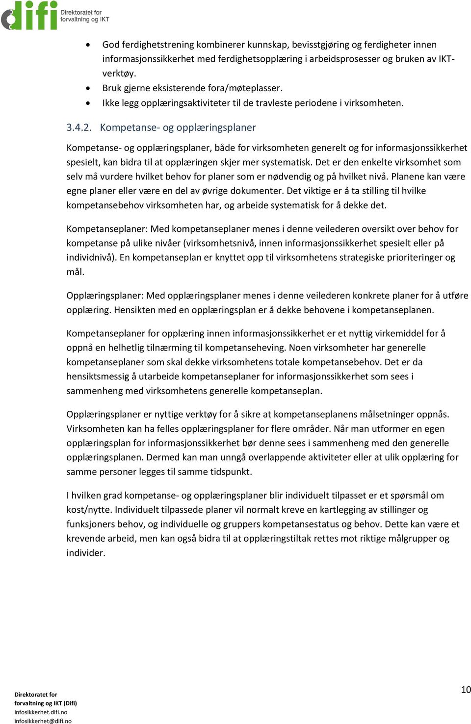 Kompetanse- og opplæringsplaner Kompetanse- og opplæringsplaner, både for virksomheten generelt og for informasjonssikkerhet spesielt, kan bidra til at opplæringen skjer mer systematisk.