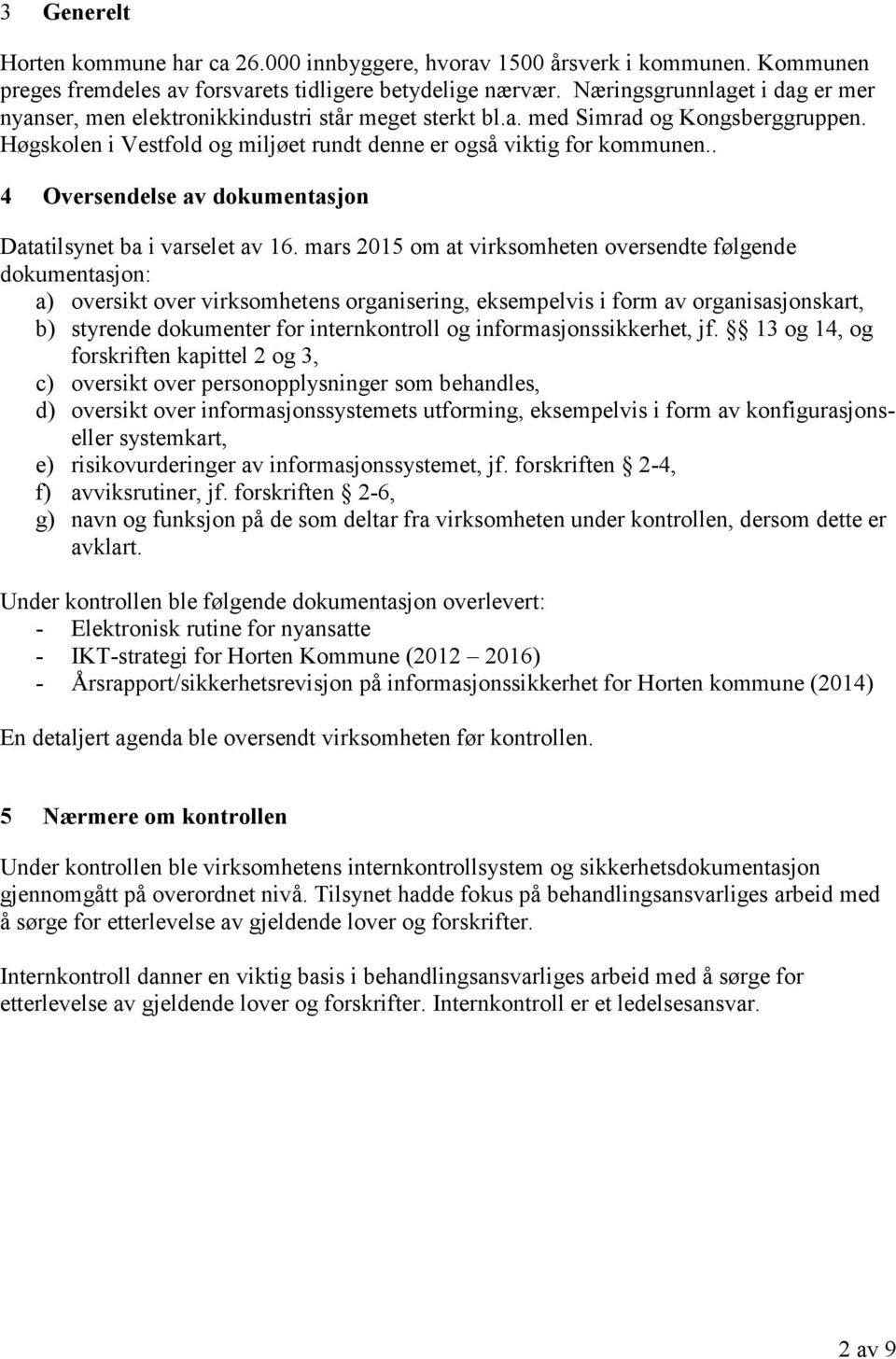 . 4 Oversendelse av dokumentasjon Datatilsynet ba i varselet av 16.