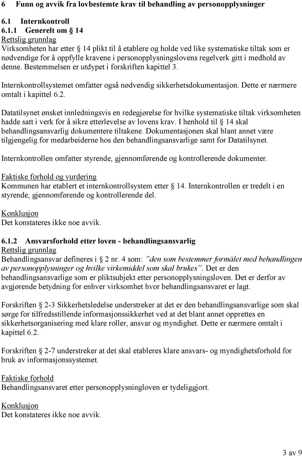 1 Generelt om 14 Virksomheten har etter 14 plikt til å etablere og holde ved like systematiske tiltak som er nødvendige for å oppfylle kravene i personopplysningslovens regelverk gitt i medhold av