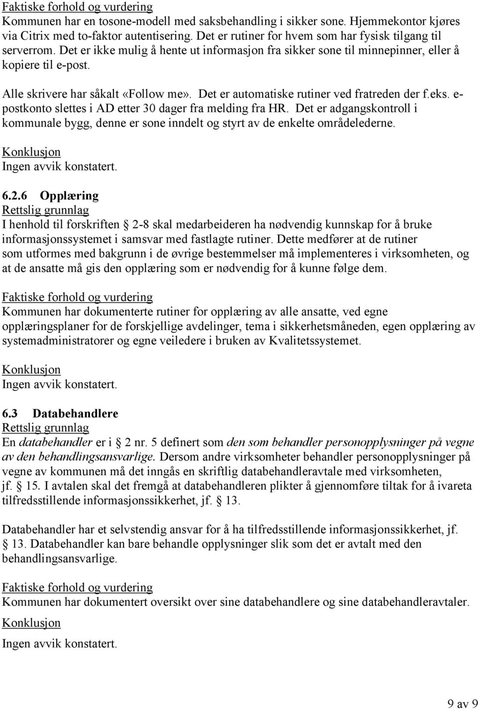 e- postkonto slettes i AD etter 30 dager fra melding fra HR. Det er adgangskontroll i kommunale bygg, denne er sone inndelt og styrt av de enkelte områdelederne. 6.2.