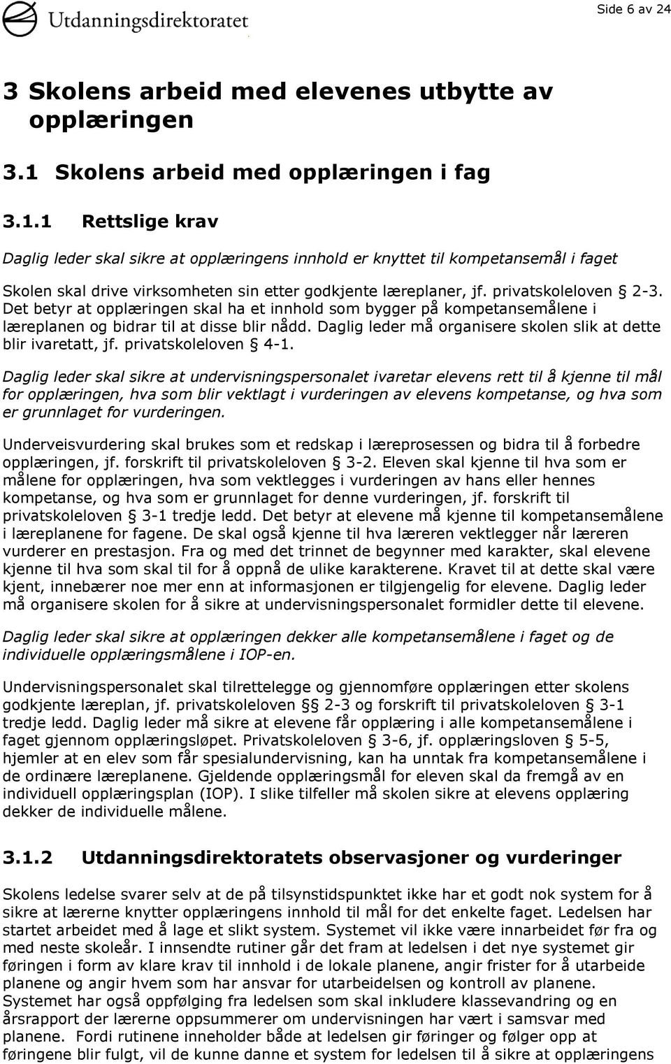 1 Rettslige krav Daglig leder skal sikre at opplæringens innhold er knyttet til kompetansemål i faget Skolen skal drive virksomheten sin etter godkjente læreplaner, jf. privatskoleloven 2-3.