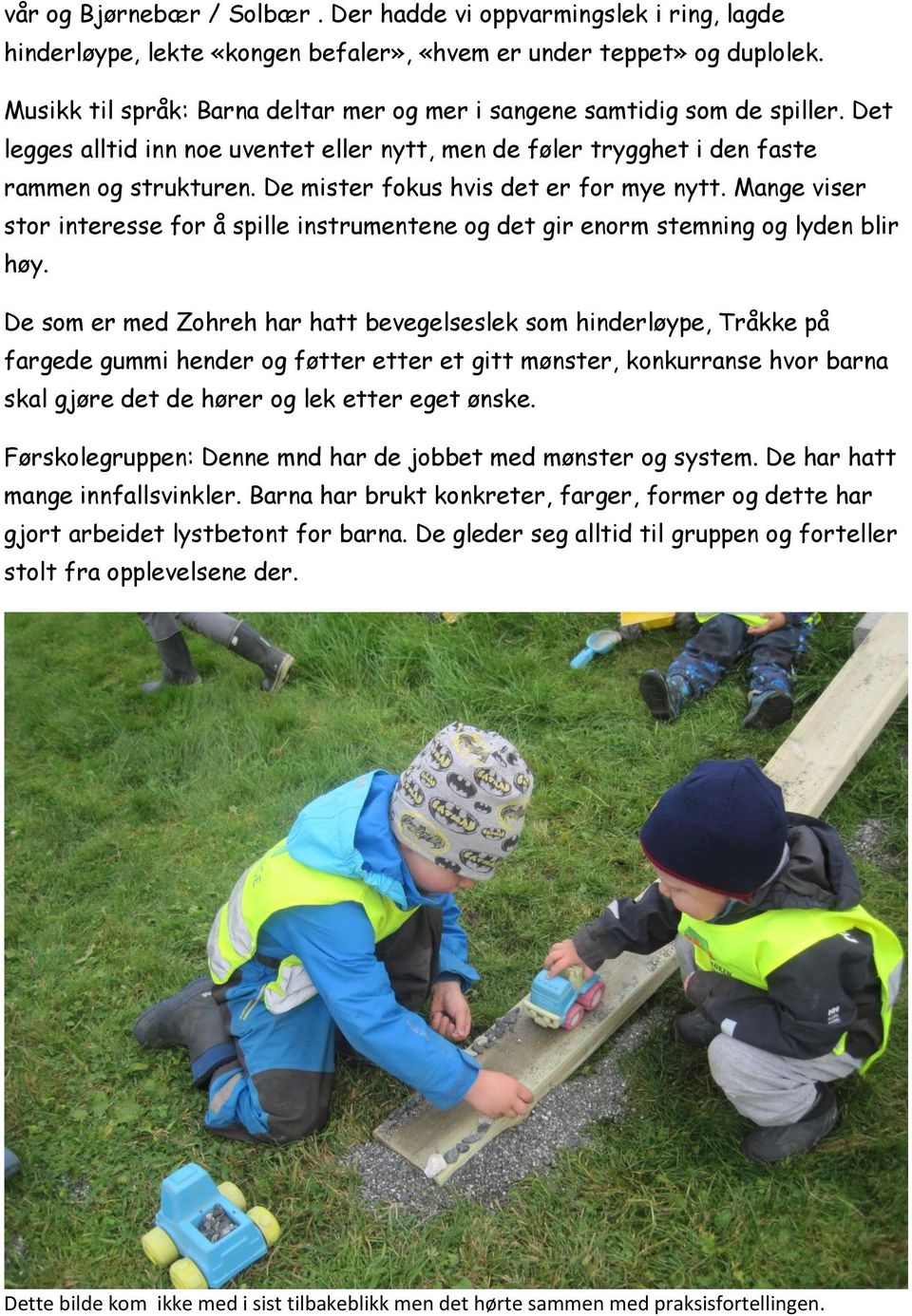 De mister fokus hvis det er for mye nytt. Mange viser stor interesse for å spille instrumentene og det gir enorm stemning og lyden blir høy.