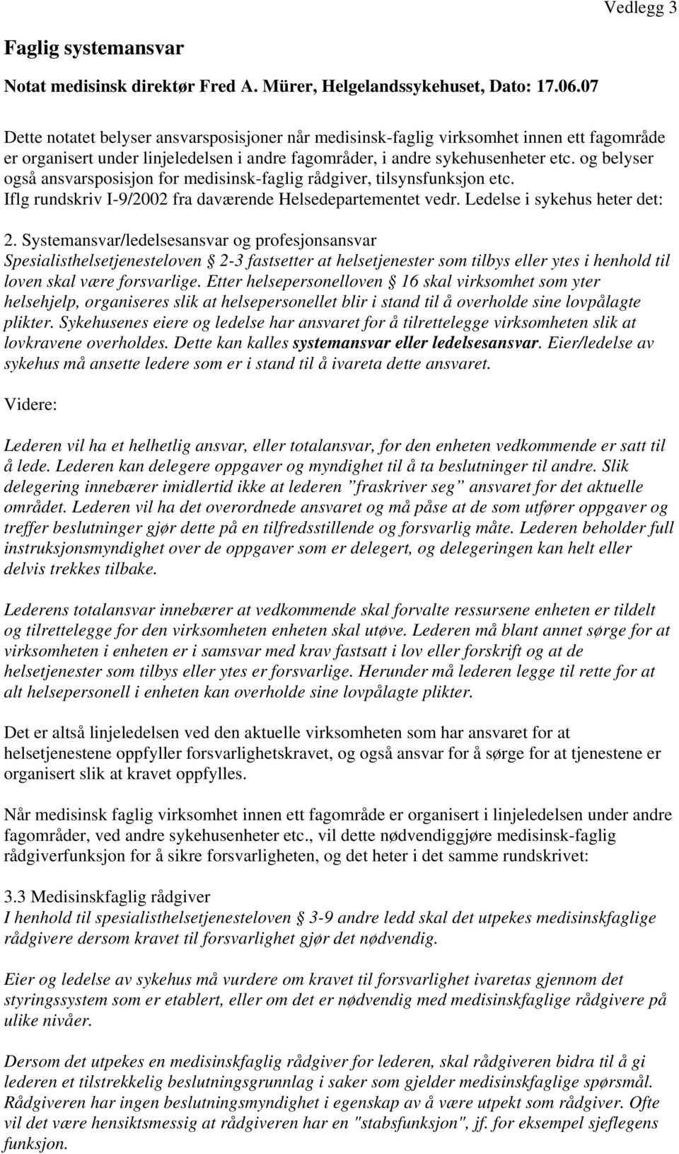 og belyser også ansvarsposisjon for medisinsk-faglig rådgiver, tilsynsfunksjon etc. Iflg rundskriv I-9/2002 fra daværende Helsedepartementet vedr. Ledelse i sykehus heter det: 2.