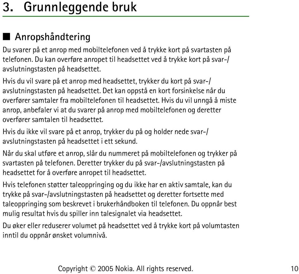 Hvis du vil svare på et anrop med headsettet, trykker du kort på svar-/ avslutningstasten på headsettet. Det kan oppstå en kort forsinkelse når du overfører samtaler fra mobiltelefonen til headsettet.