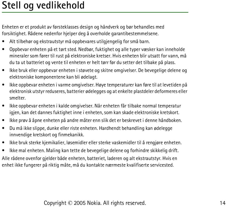 Nedbør, fuktighet og alle typer væsker kan inneholde mineraler som fører til rust på elektroniske kretser.