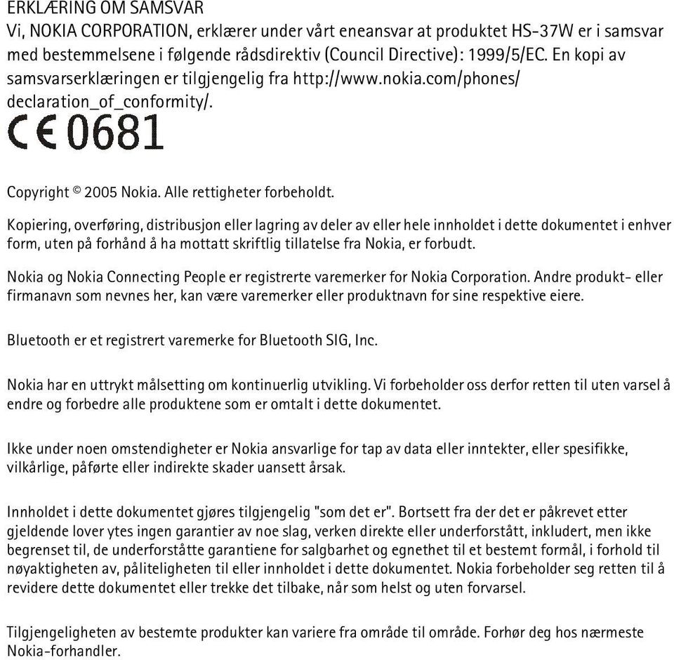 Kopiering, overføring, distribusjon eller lagring av deler av eller hele innholdet i dette dokumentet i enhver form, uten på forhånd å ha mottatt skriftlig tillatelse fra Nokia, er forbudt.