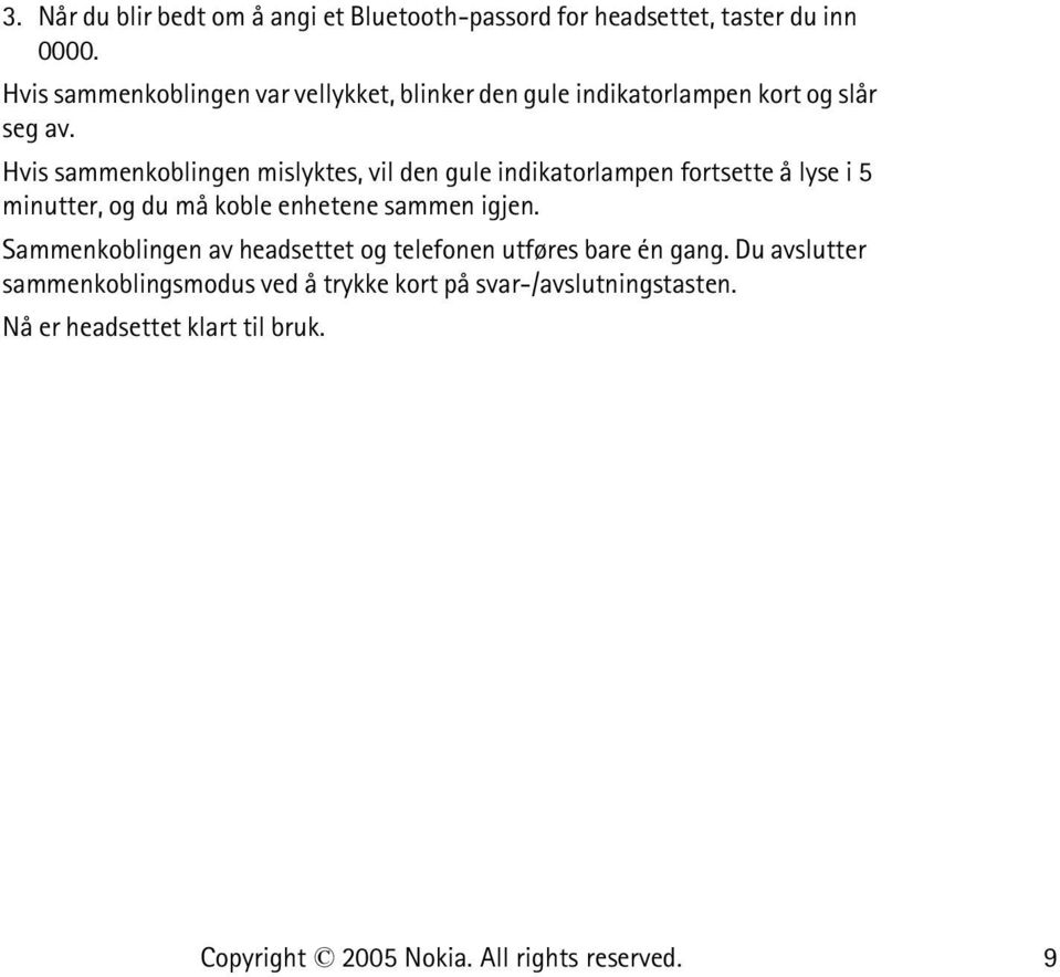 Hvis sammenkoblingen mislyktes, vil den gule indikatorlampen fortsette å lyse i 5 minutter, og du må koble enhetene