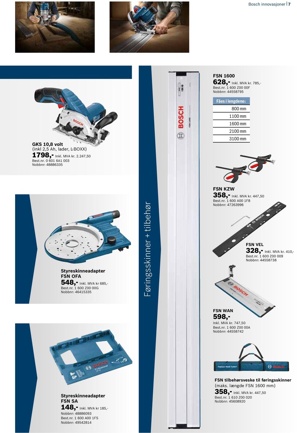 MVA kr. 747,50 Best.nr. 1 600 Z00 00A Nobbnr: 44558742 Styreskinneadapter FSN SA 148,- Inkl. MVA kr 185,- Nobbnr: 48886093 Best.nr. 1 600 A00 1FS Nobbnr: 49542814 FSN tilbehørsveske til føringsskinner (maks.