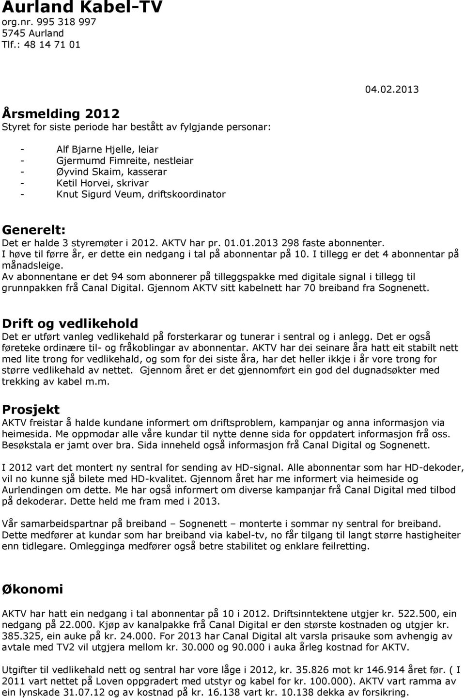 Sigurd Veum, driftskoordinator Generelt: Det er halde 3 styremøter i 2012. AKTV har pr. 01.01.2013 298 faste abonnenter. I høve til førre år, er dette ein nedgang i tal på abonnentar på 10.